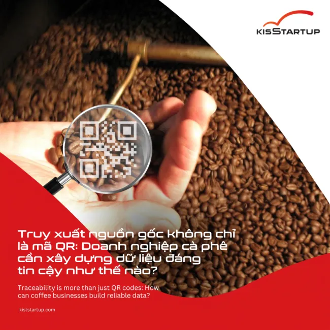 Truy xuất nguồn gốc không chỉ là mã QR: Doanh nghiệp cà phê cần xây dựng dữ liệu đáng tin cậy như thế nào?